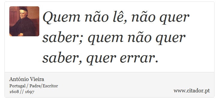 Quem não lê, não quer saber; quem não quer saber, quer errar. - António Vieira - Frases