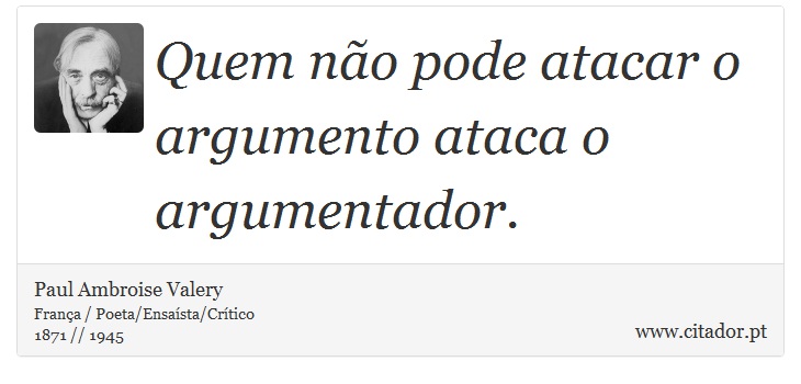 Quem não pode atacar o argumento ataca o argumentador. - Paul Ambroise Valery - Frases