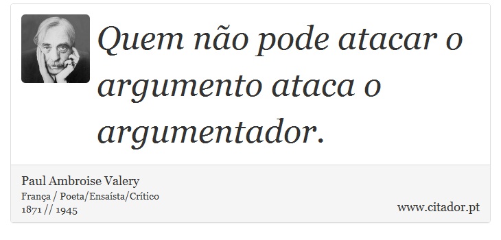 Quem no pode atacar o argumento ataca o argumentador. - Paul Ambroise Valery - Frases