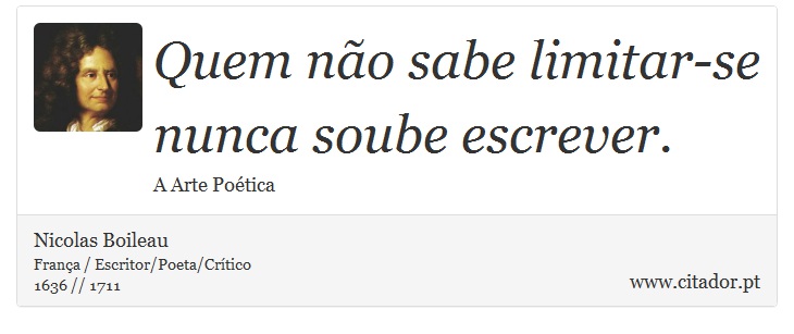 Quem não sabe limitar-se nunca soube escrever. - Nicolas Boileau - Frases