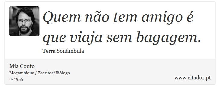 Quem não tem amigo é que viaja sem bagagem. - Mia Couto - Frases