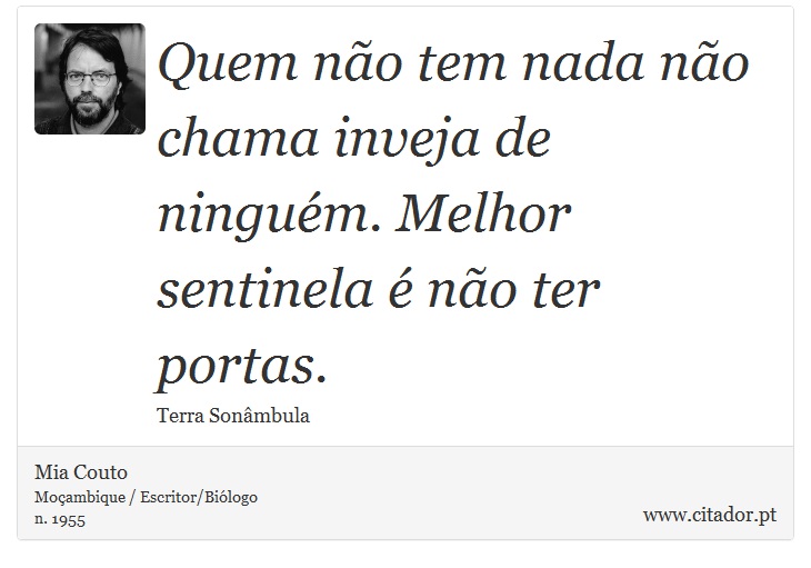 Quem não tem nada não chama inveja de ninguém. Melhor sentinela é não ter portas. - Mia Couto - Frases