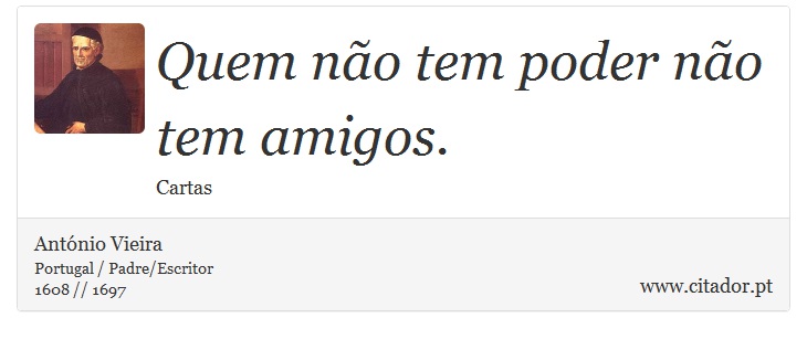Quem não tem poder não tem amigos. - António Vieira - Frases