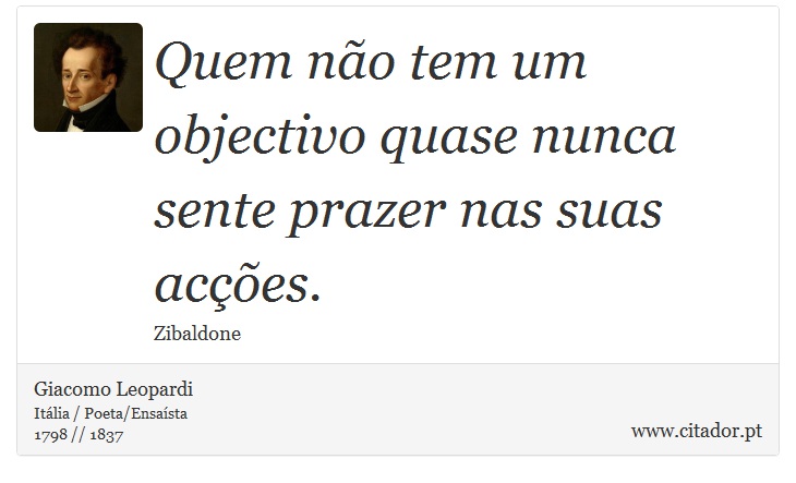 Quem não tem um objectivo quase nunca sente prazer nas suas acções. - Giacomo Leopardi - Frases