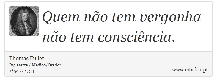 Quem não tem vergonha não tem consciência. - Thomas Fuller - Frases