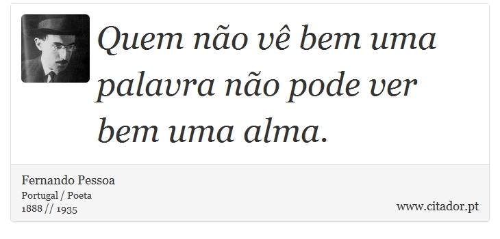 Quem não vê bem uma palavra não pode ver bem uma alma. - Fernando Pessoa - Frases