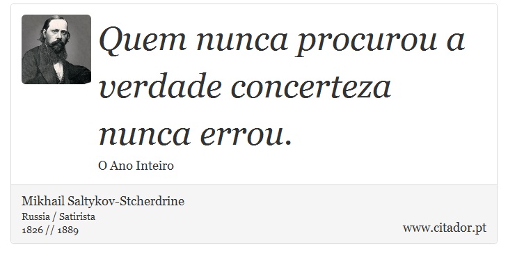 Quem nunca procurou a verdade concerteza nunca errou. - Mikhail Saltykov-Stcherdrine - Frases