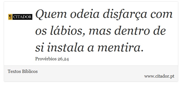 Quem odeia disfarça com os lábios, mas dentro de si instala a mentira. - Textos Bíblicos - Frases