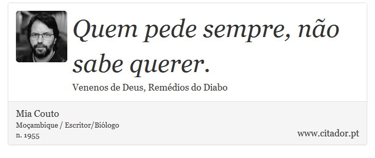 Quem pede sempre, não sabe querer. - Mia Couto - Frases