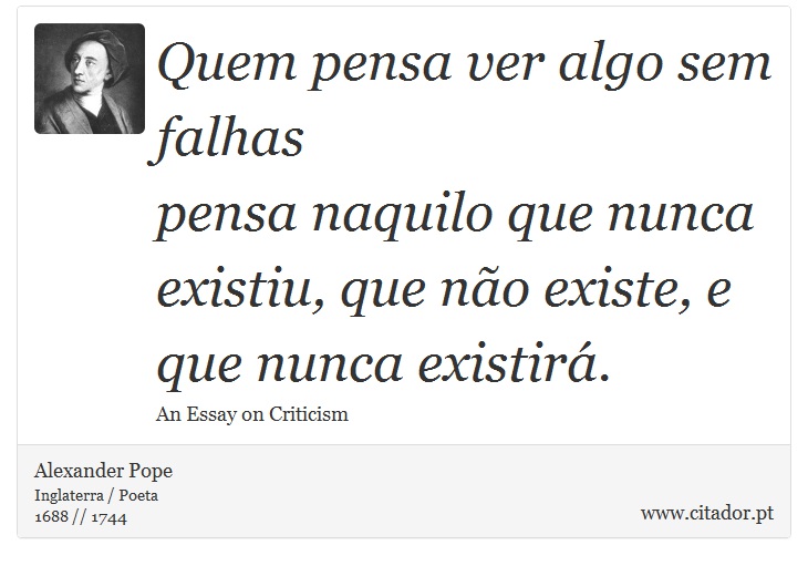 Quem pensa ver algo sem falhas <br />
 pensa naquilo que nunca existiu, que não existe, e que nunca existirá. - Alexander Pope - Frases