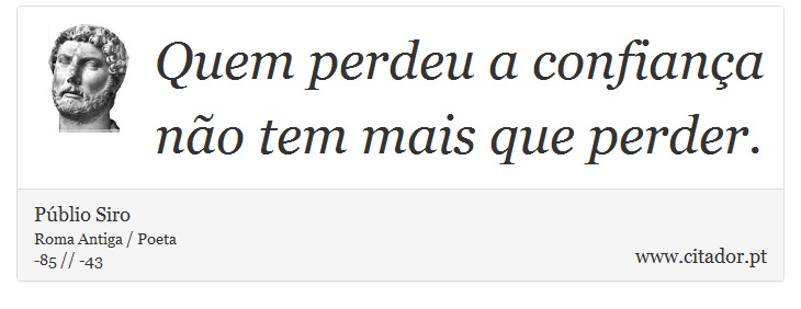 Quem perdeu a confiança não tem mais que perder. - Públio Siro - Frases