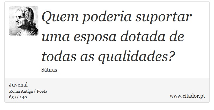 Quem poderia suportar uma esposa dotada de todas as qualidades? - Juvenal - Frases