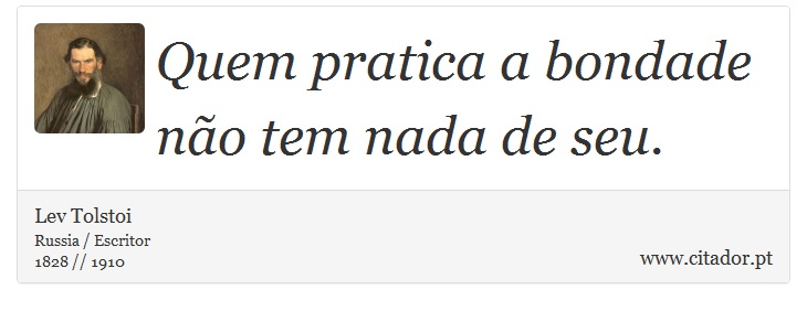 Quem pratica a bondade não tem nada de seu. - Lev Tolstoi - Frases