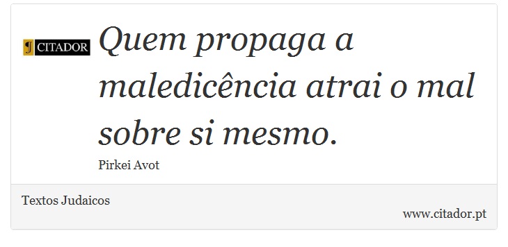 Quem propaga a maledicência atrai o mal sobre si mesmo. - Textos Judaicos - Frases