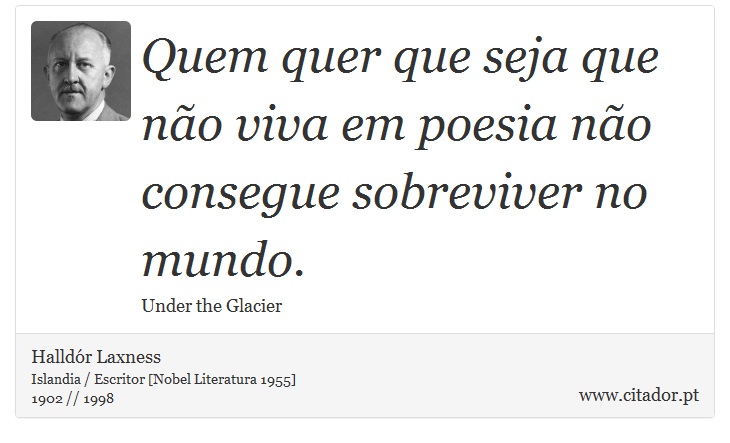 Quem quer que seja que não viva em poesia não consegue sobreviver no mundo. - Halldór Laxness - Frases