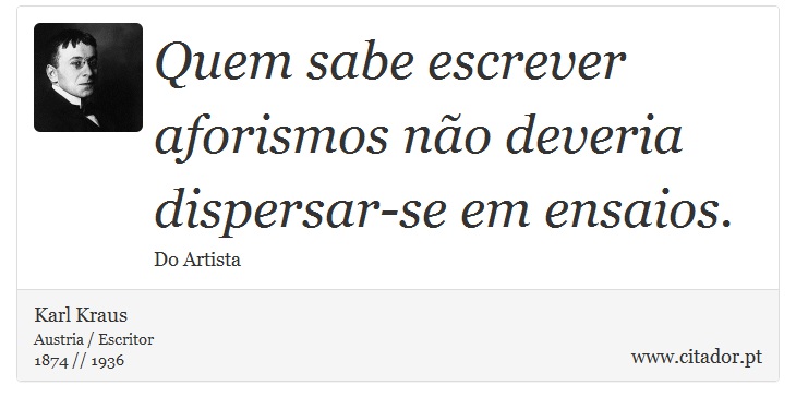 Quem sabe escrever aforismos não deveria dispersar-se em ensaios. - Karl Kraus - Frases