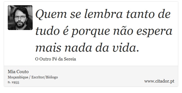 Quem se lembra tanto de tudo é porque não espera mais nada da vida. - Mia Couto - Frases
