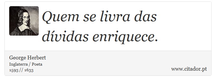 Quem se livra das dívidas enriquece. - George Herbert - Frases