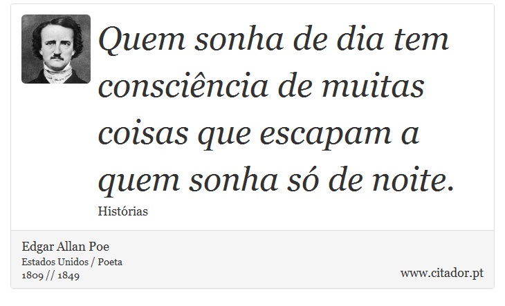 Quem sonha de dia tem consciência de muitas coisas que escapam a quem sonha só de noite. - Edgar Allan Poe - Frases