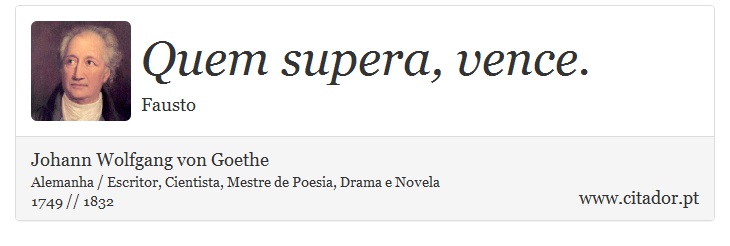 Quem supera, vence. - Johann Wolfgang von Goethe - Frases