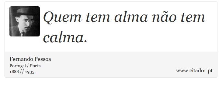 Quem tem alma não tem calma. - Fernando Pessoa - Frases