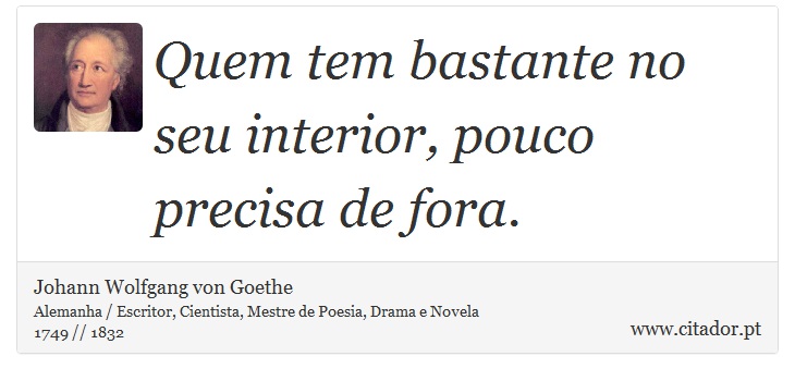 Quem tem bastante no seu interior, pouco precisa de fora. - Johann Wolfgang von Goethe - Frases
