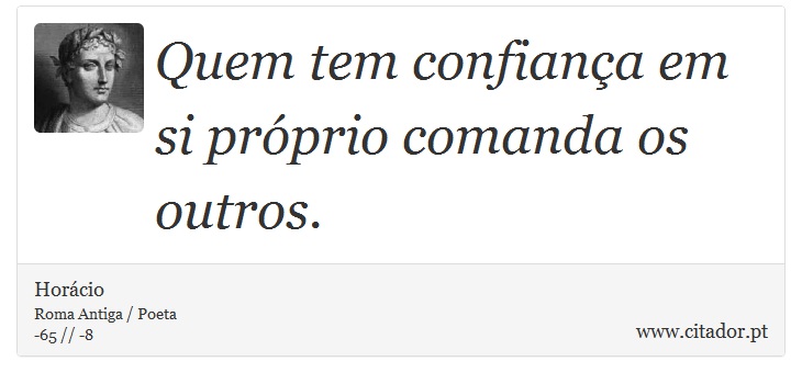 Quem tem confiança em si próprio comanda os outros. - Horácio - Frases