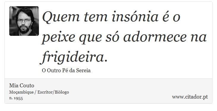 Quem tem insónia é o peixe que só adormece na frigideira. - Mia Couto - Frases