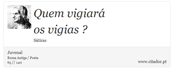 Quem vigiará <br />
 os vigias ? - Juvenal - Frases