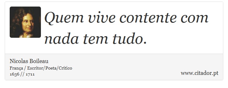 Quem vive contente com nada tem tudo. - Nicolas Boileau - Frases
