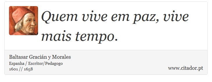 Quem vive em paz, vive mais tempo. - Baltasar Gracián y Morales - Frases