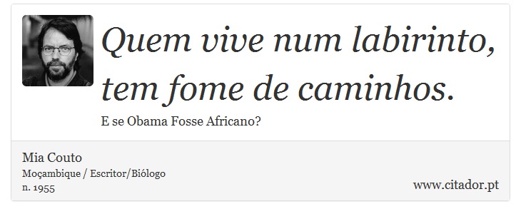 Quem vive num labirinto, tem fome de caminhos. - Mia Couto - Frases