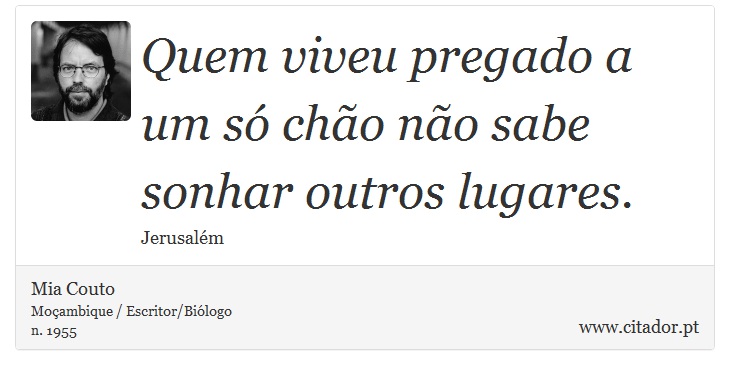 Quem viveu pregado a um s cho no sabe sonhar outros lugares. - Mia Couto - Frases