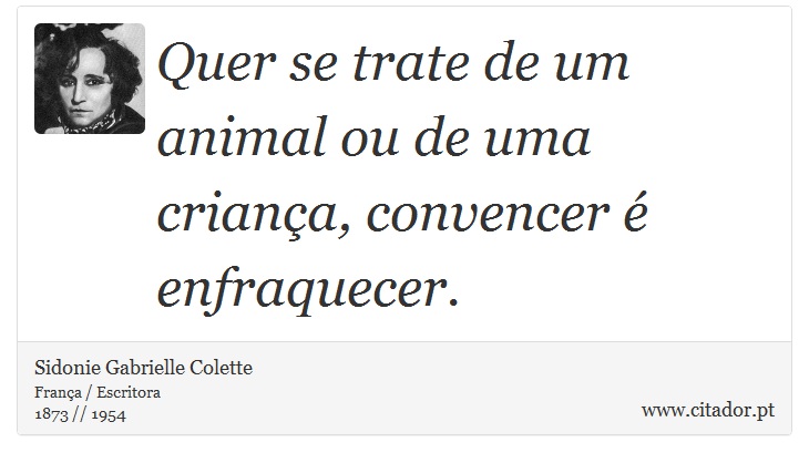 Quer se trate de um animal ou de uma criança, convencer é enfraquecer. - Sidonie Gabrielle Colette - Frases