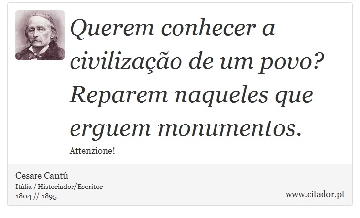 Querem conhecer a civilizao de um povo? Reparem naqueles que erguem monumentos. - Cesare Cant - Frases