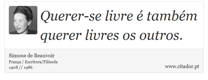 Querer-se livre é também querer livres os outros. - Simone de Beauvoir - Frases