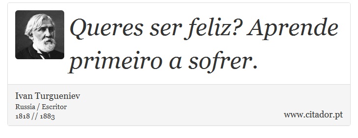 Queres ser feliz? Aprende primeiro a sofrer. - Ivan Turgueniev - Frases