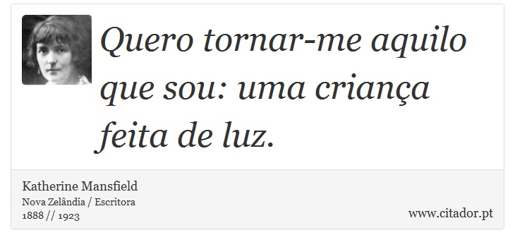 Quero tornar-me aquilo que sou: uma criança feita de luz. - Katherine Mansfield - Frases