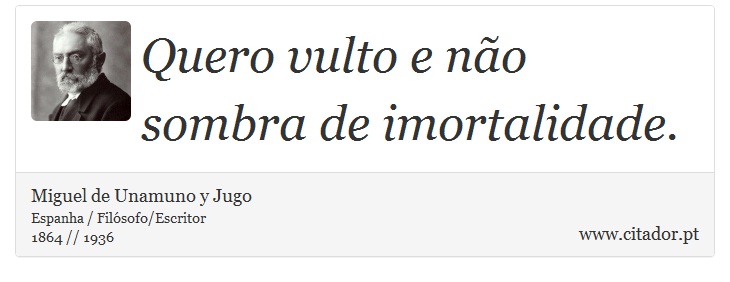 Quero vulto e não sombra de imortalidade. - Miguel de Unamuno y Jugo - Frases