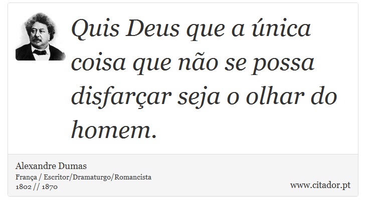 Quis Deus que a única coisa que não se possa disfarçar seja o olhar do homem. - Alexandre Dumas - Frases