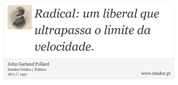 Radical: um liberal que ultrapassa o limite da velocidade. - John Garland Pollard - Frases