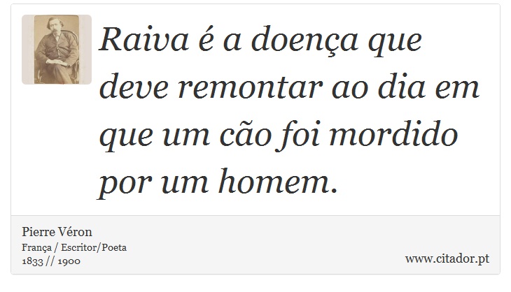 Raiva é a doença que deve remontar ao dia em que um cão foi mordido por um homem. - Pierre Véron - Frases