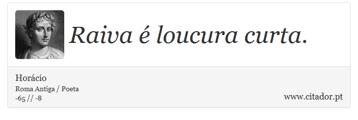 Raiva é loucura curta. - Horácio - Frases