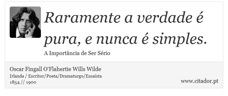 Raramente a verdade é pura, e nunca é simples. - Oscar Fingall O'Flahertie Wills Wilde - Frases