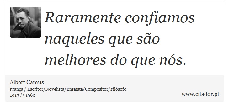 Raramente confiamos naqueles que são melhores do que nós. - Albert Camus - Frases