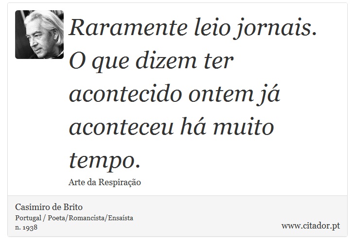 Raramente leio jornais. O que dizem ter acontecido ontem já aconteceu há muito tempo. - Casimiro de Brito - Frases
