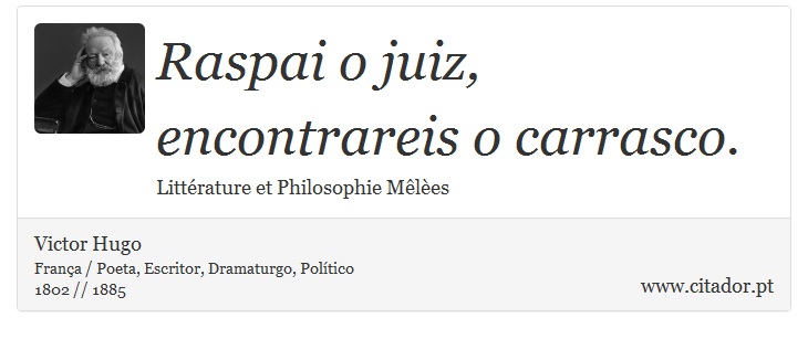 Raspai o juiz, encontrareis o carrasco. - Victor Hugo - Frases