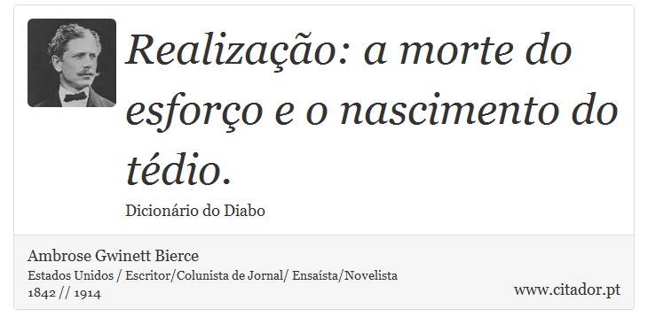 Realização: a morte do esforço e o nascimento do tédio. - Ambrose Gwinett Bierce - Frases