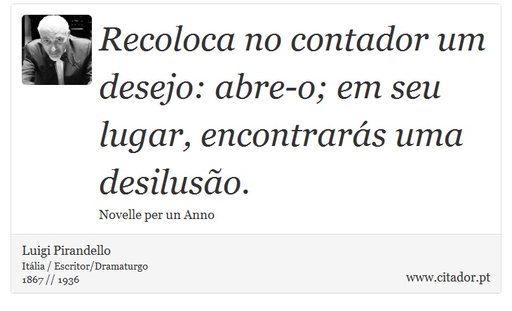 Recoloca no contador um desejo: abre-o; em seu lugar, encontrarás uma desilusão. - Luigi Pirandello - Frases