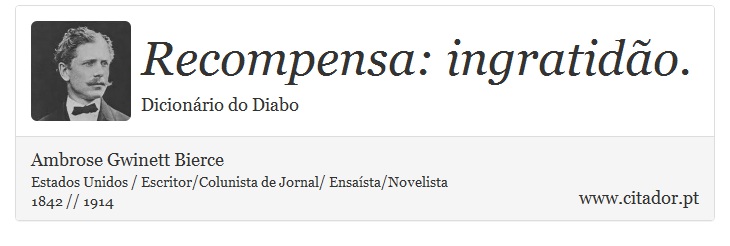 Recompensa: ingratidão. - Ambrose Gwinett Bierce - Frases